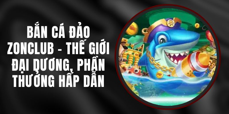 Bắn Cá Đảo Zonclub - Thế Giới Đại Dương, Phần Thưởng Hấp Dẫn