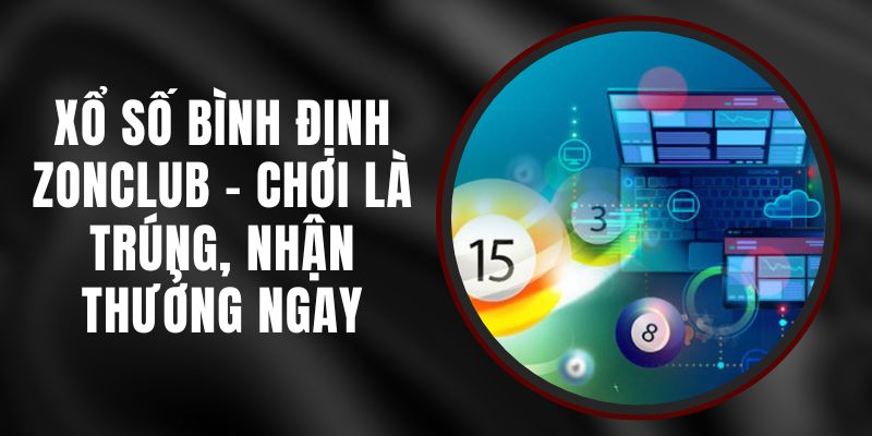 Xổ Số Bình Định Zonclub - Chơi Là Trúng, Nhận Thưởng Ngay